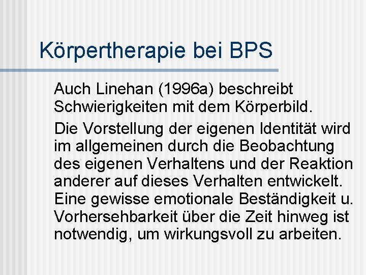 Körpertherapie bei BPS Auch Linehan (1996 a) beschreibt Schwierigkeiten mit dem Körperbild. Die Vorstellung