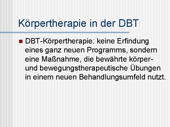 Körpertherapie in der DBT n DBT-Körpertherapie: keine Erfindung eines ganz neuen Programms, sondern eine