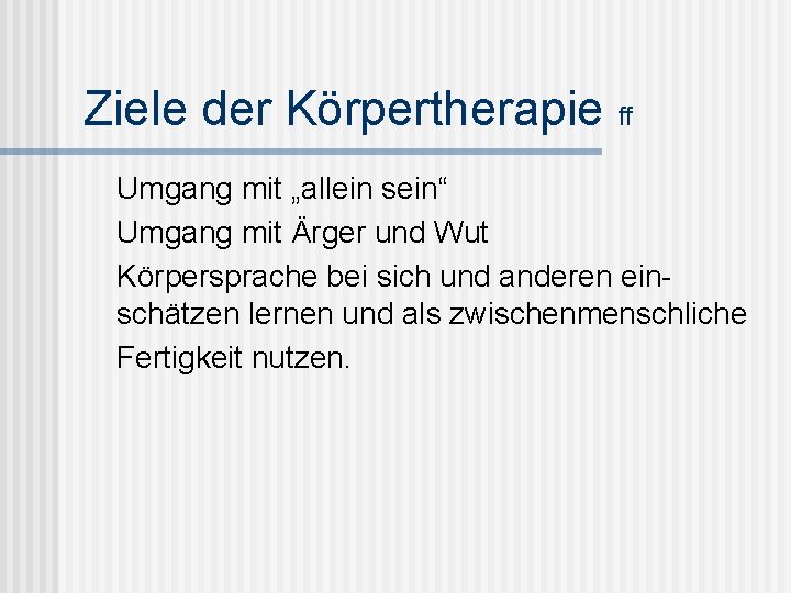 Ziele der Körpertherapie ff Umgang mit „allein sein“ Umgang mit Ärger und Wut Körpersprache