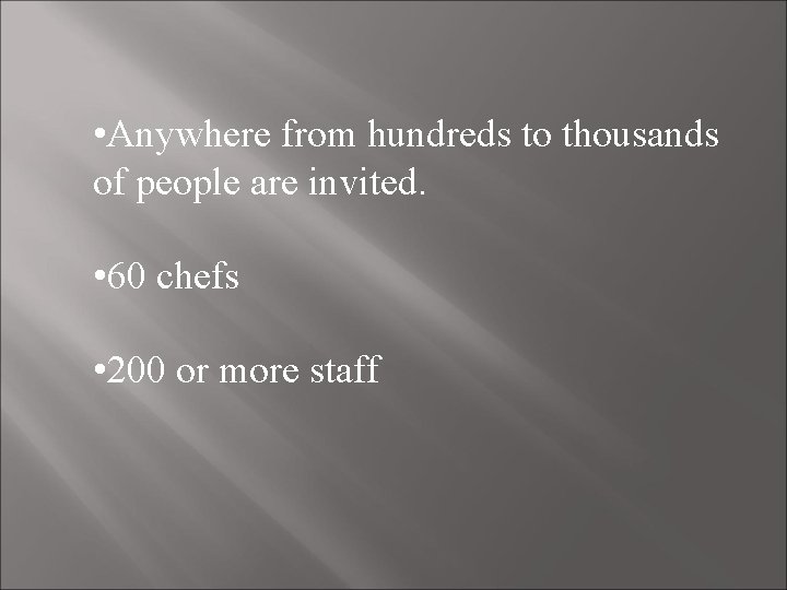  • Anywhere from hundreds to thousands of people are invited. • 60 chefs