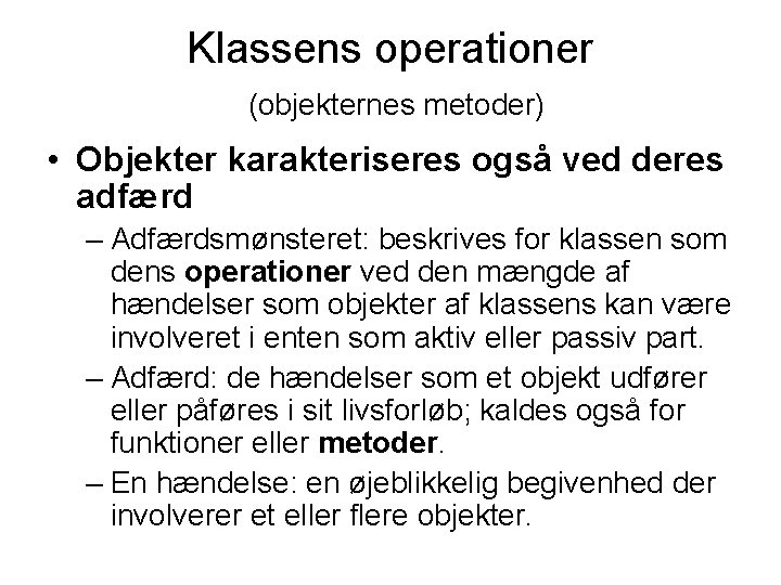 Klassens operationer (objekternes metoder) • Objekter karakteriseres også ved deres adfærd – Adfærdsmønsteret: beskrives