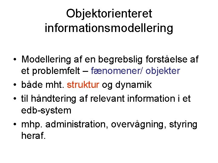 Objektorienteret informationsmodellering • Modellering af en begrebslig forståelse af et problemfelt – fænomener/ objekter