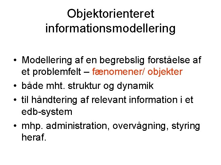 Objektorienteret informationsmodellering • Modellering af en begrebslig forståelse af et problemfelt – fænomener/ objekter