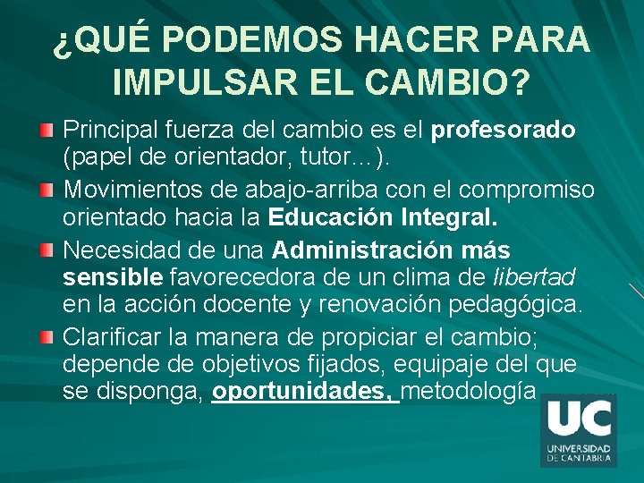 ¿QUÉ PODEMOS HACER PARA IMPULSAR EL CAMBIO? Principal fuerza del cambio es el profesorado