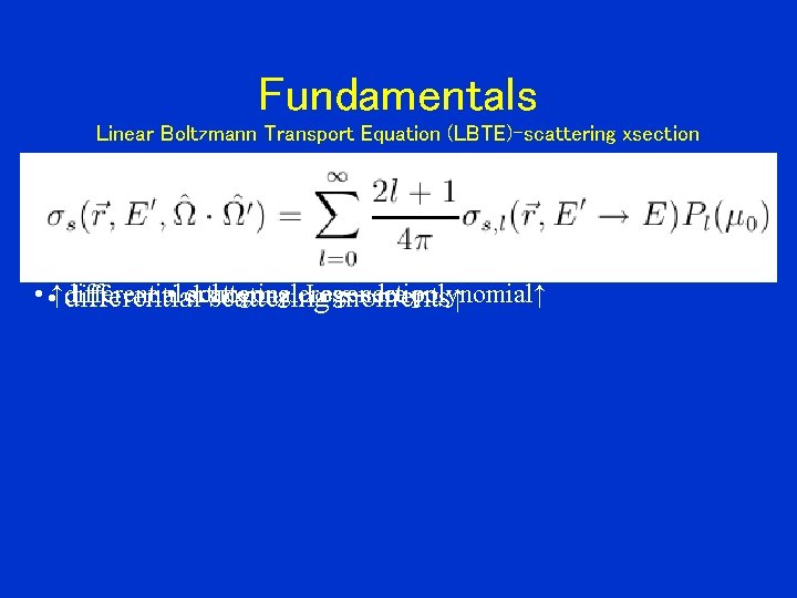 Fundamentals Linear Boltzmann Transport Equation (LBTE)-scattering xsection • • ↑differential • orthogonal scattering cross-section