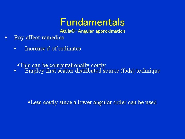 Fundamentals Attila -Angular approximation • Ray effect-remedies • Increase # of ordinates • This