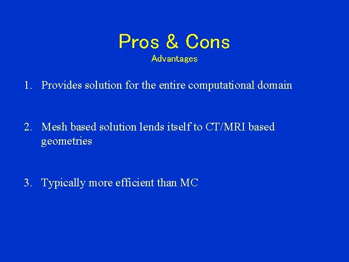 Pros & Cons Advantages 1. Provides solution for the entire computational domain 2. Mesh