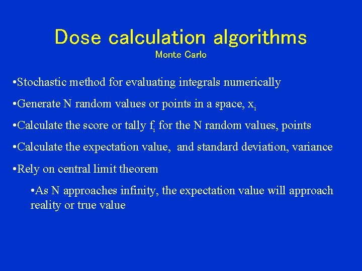 Dose calculation algorithms Monte Carlo • Stochastic method for evaluating integrals numerically • Generate