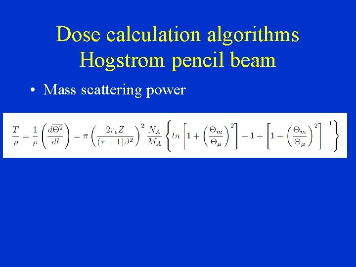 Dose calculation algorithms Hogstrom pencil beam • Mass scattering power 