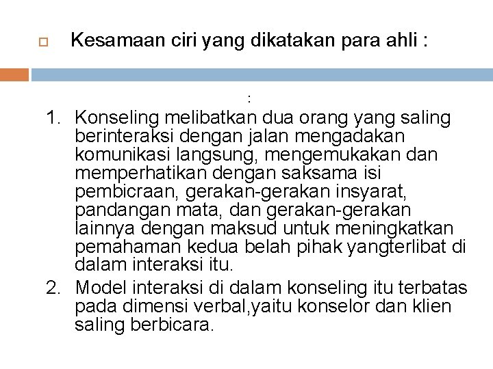  Kesamaan ciri yang dikatakan para ahli : : 1. Konseling melibatkan dua orang