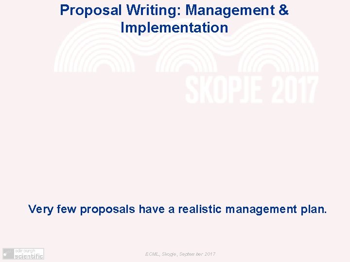 Proposal Writing: Management & Implementation Very few proposals have a realistic management plan. ECML,