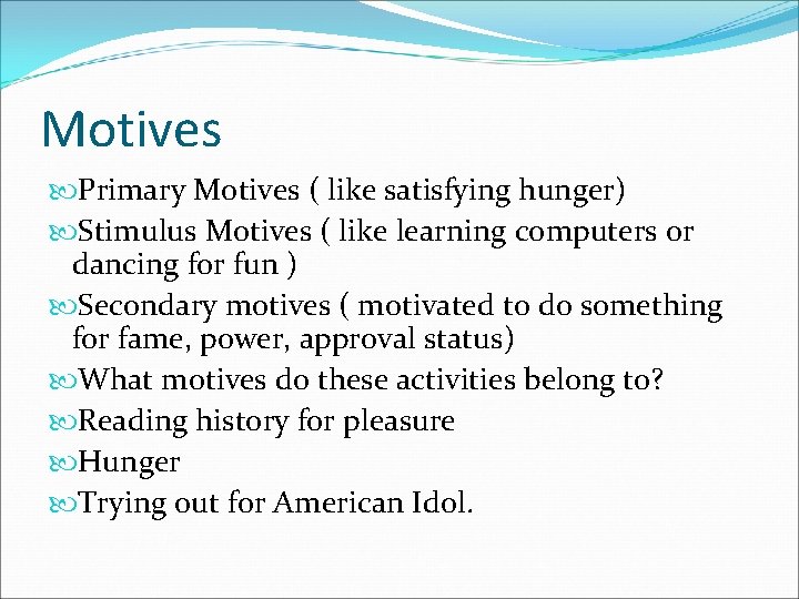 Motives Primary Motives ( like satisfying hunger) Stimulus Motives ( like learning computers or