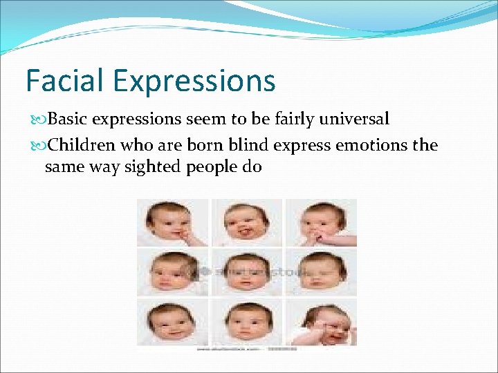 Facial Expressions Basic expressions seem to be fairly universal Children who are born blind