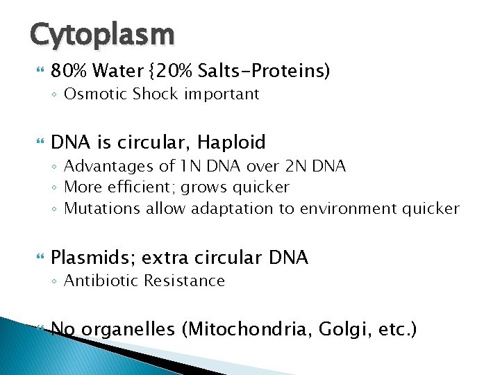 Cytoplasm 80% Water {20% Salts-Proteins) ◦ Osmotic Shock important DNA is circular, Haploid ◦