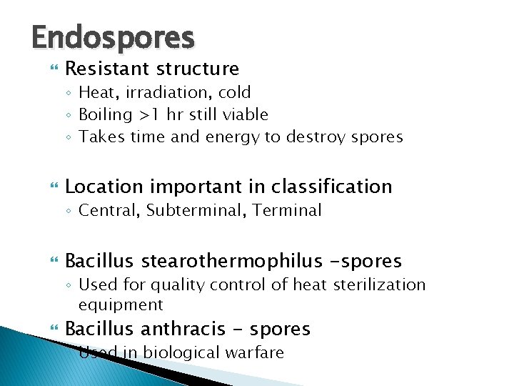 Endospores Resistant structure ◦ Heat, irradiation, cold ◦ Boiling >1 hr still viable ◦