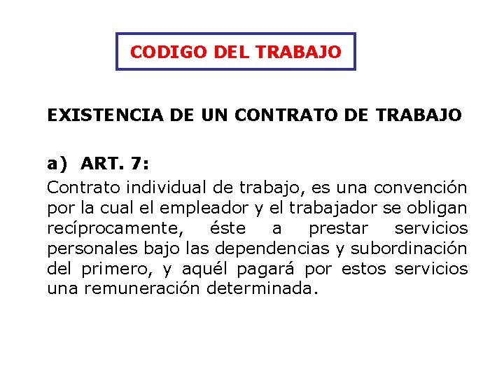 CODIGO DEL TRABAJO EXISTENCIA DE UN CONTRATO DE TRABAJO a) ART. 7: Contrato individual