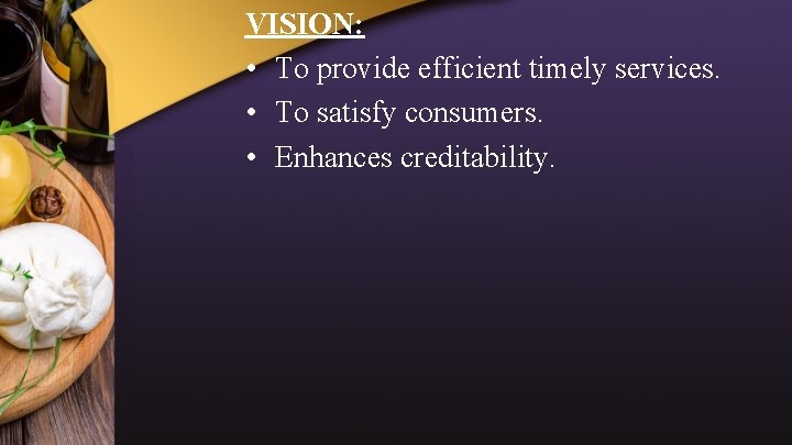 VISION: • To provide efficient timely services. • To satisfy consumers. • Enhances creditability.