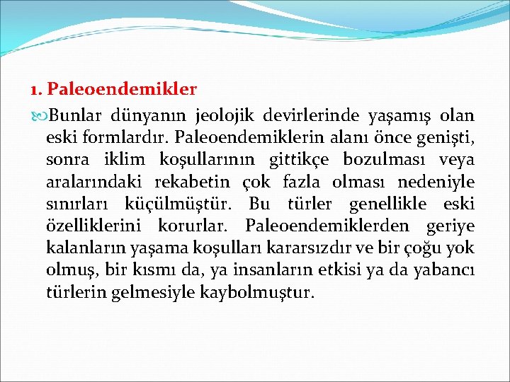 1. Paleoendemikler Bunlar dünyanın jeolojik devirlerinde yaşamış olan eski formlardır. Paleoendemiklerin alanı önce genişti,