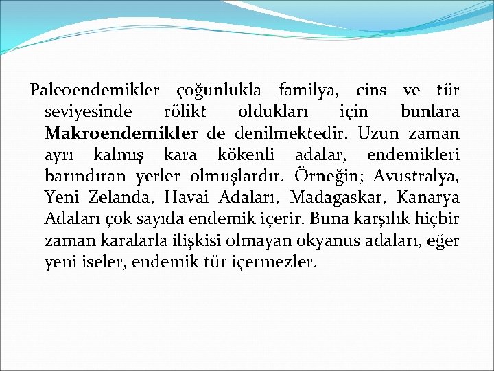 Paleoendemikler çoğunlukla familya, cins ve tür seviyesinde rölikt oldukları için bunlara Makroendemikler de denilmektedir.