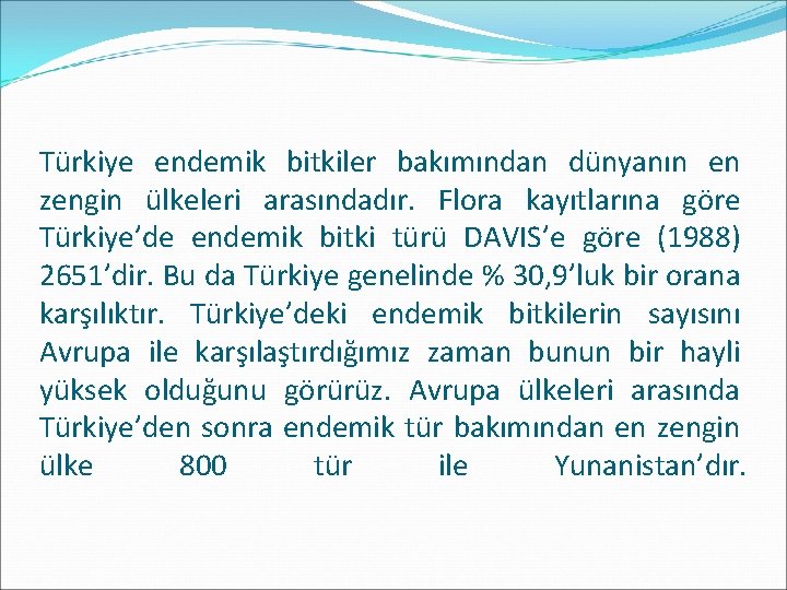 Türkiye endemik bitkiler bakımından dünyanın en zengin ülkeleri arasındadır. Flora kayıtlarına göre Türkiye’de endemik
