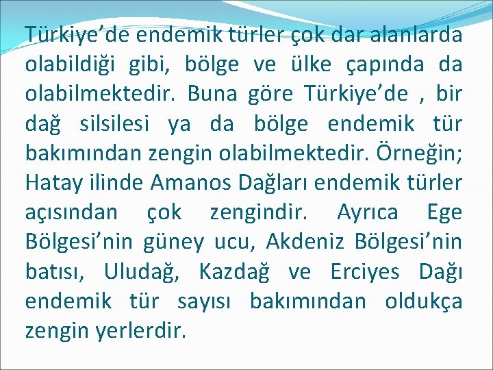 Türkiye’de endemik türler çok dar alanlarda olabildiği gibi, bölge ve ülke çapında da olabilmektedir.