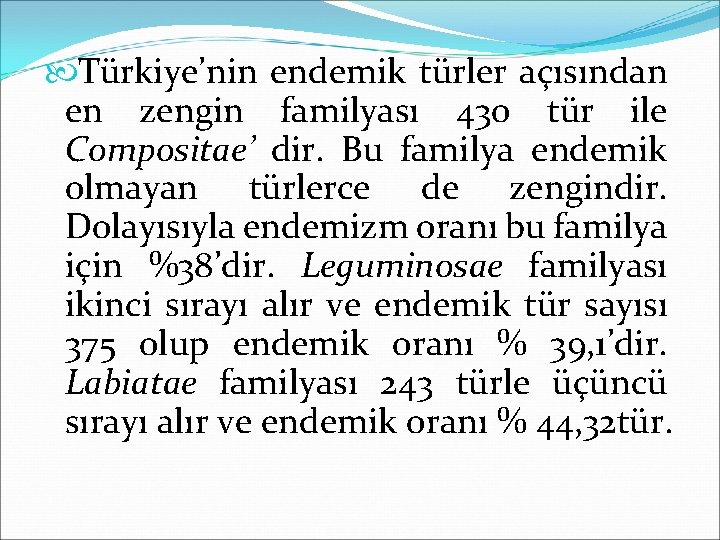  Türkiye’nin endemik türler açısından en zengin familyası 430 tür ile Compositae’ dir. Bu