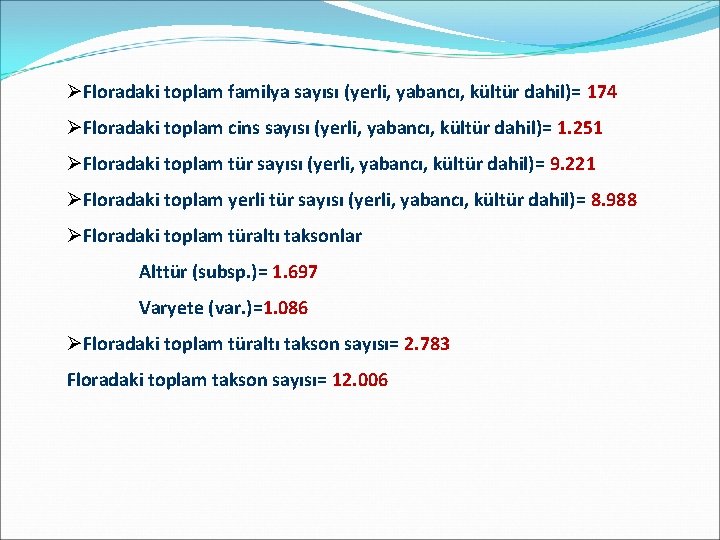 ØFloradaki toplam familya sayısı (yerli, yabancı, kültür dahil)= 174 ØFloradaki toplam cins sayısı (yerli,
