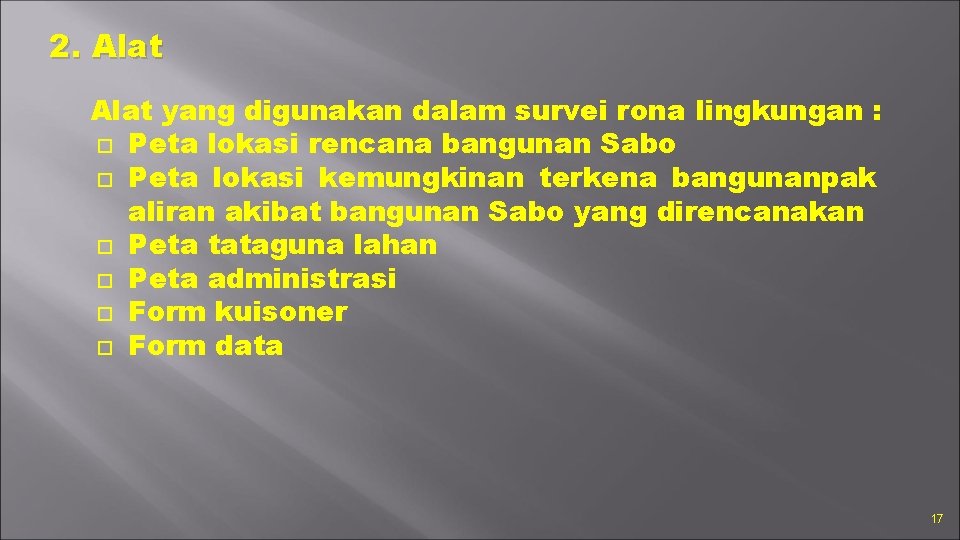 2. Alat yang digunakan dalam survei rona lingkungan : Peta lokasi rencana bangunan Sabo