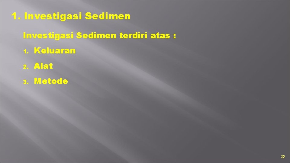 1. Investigasi Sedimen terdiri atas : 1. Keluaran 2. Alat 3. Metode 20 