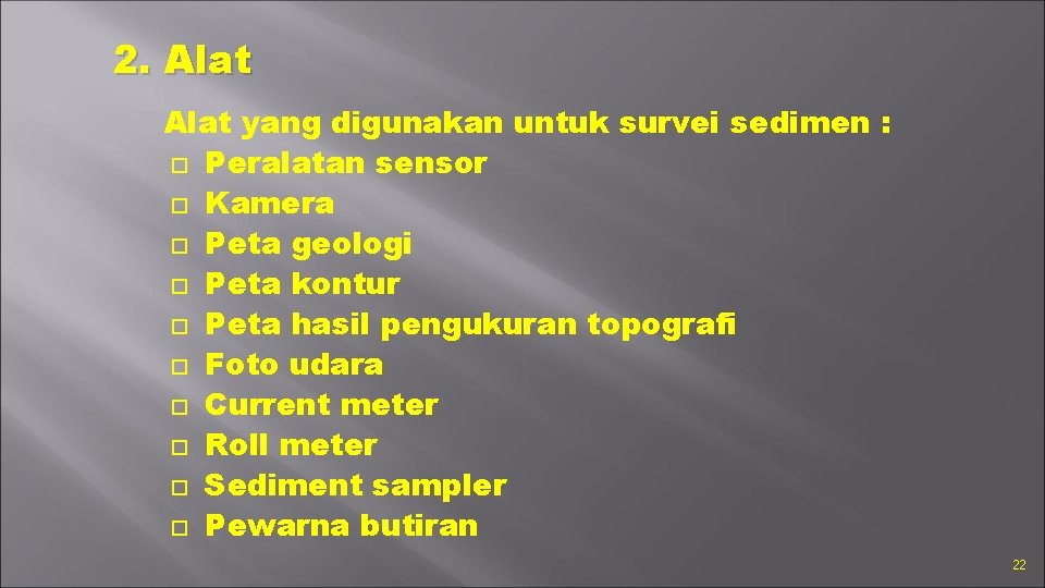 2. Alat yang digunakan untuk survei sedimen : Peralatan sensor Kamera Peta geologi Peta