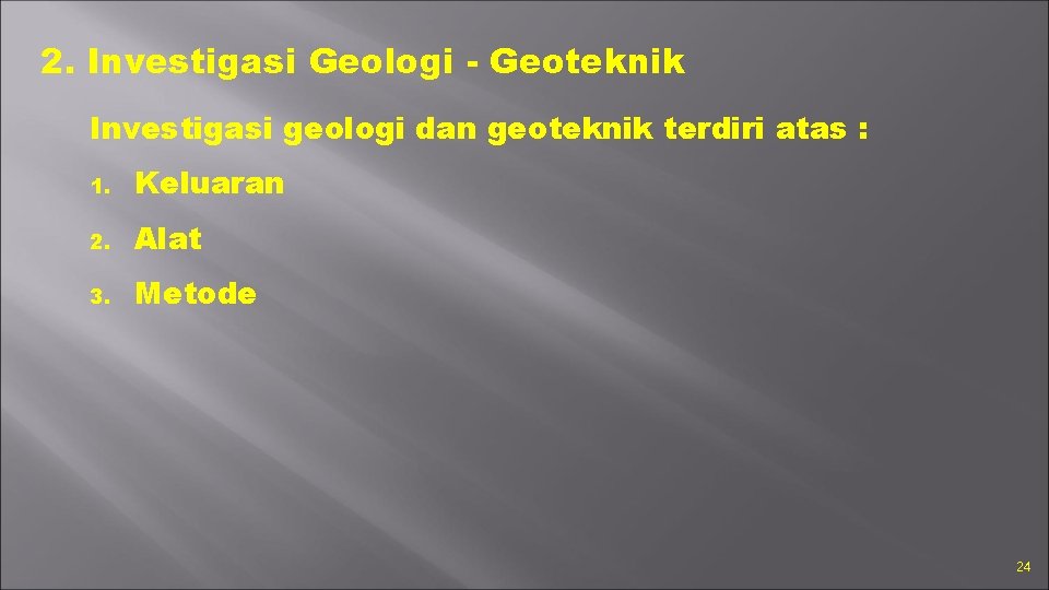 2. Investigasi Geologi - Geoteknik Investigasi geologi dan geoteknik terdiri atas : 1. Keluaran