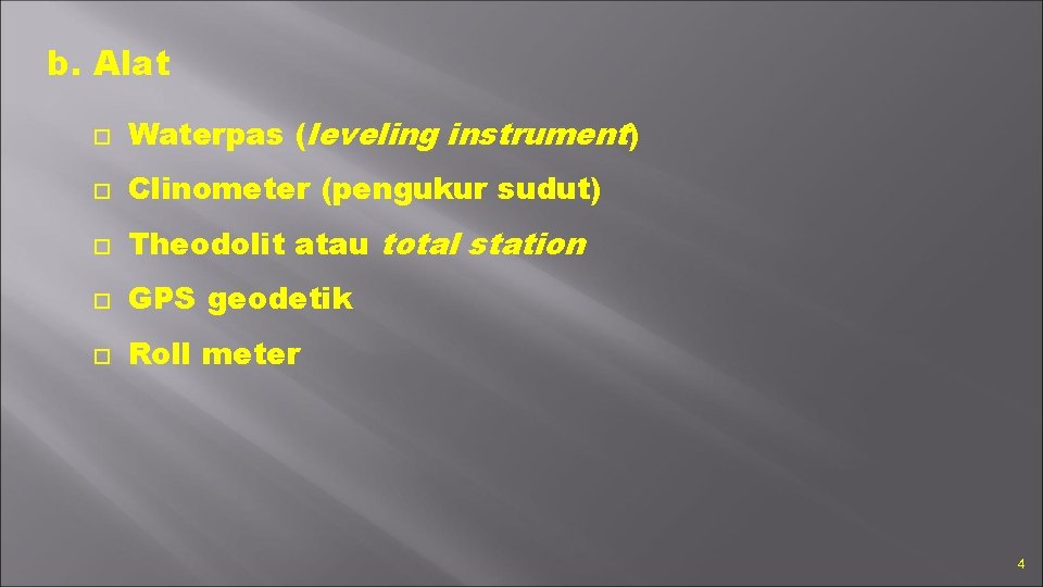 b. Alat Waterpas (leveling instrument) Clinometer (pengukur sudut) Theodolit atau total station GPS geodetik