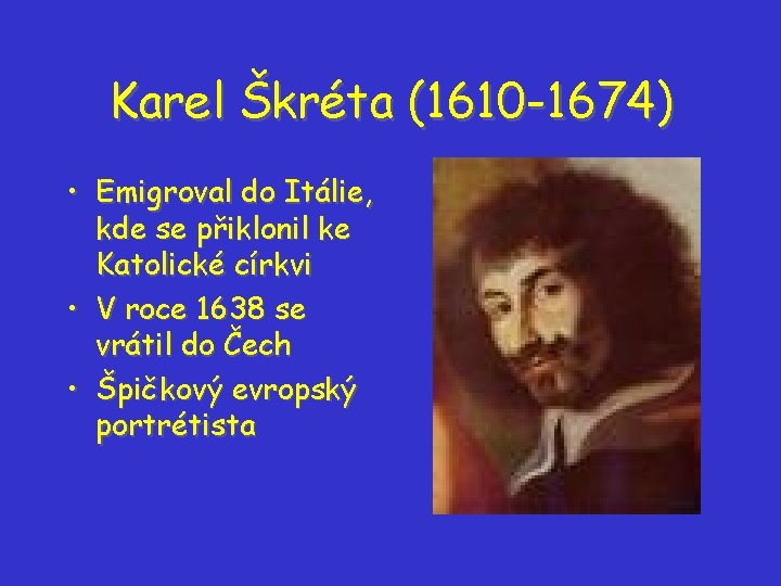 Karel Škréta (1610 -1674) • Emigroval do Itálie, kde se přiklonil ke Katolické církvi Karel Škréta (1610 -1674) • Emigroval do Itálie, kde se přiklonil ke Katolické církvi