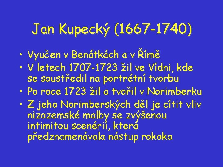 Jan Kupecký (1667 -1740) • Vyučen v Benátkách a v Římě • V letech Jan Kupecký (1667 -1740) • Vyučen v Benátkách a v Římě • V letech