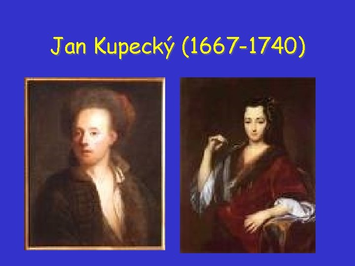 Jan Kupecký (1667 -1740) Jan Kupecký (1667 -1740)