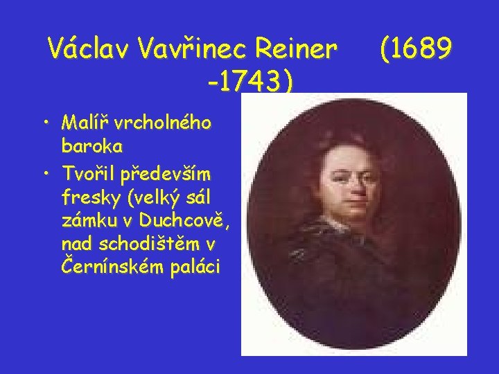 Václav Vavřinec Reiner -1743) • Malíř vrcholného baroka • Tvořil především fresky (velký sál Václav Vavřinec Reiner -1743) • Malíř vrcholného baroka • Tvořil především fresky (velký sál