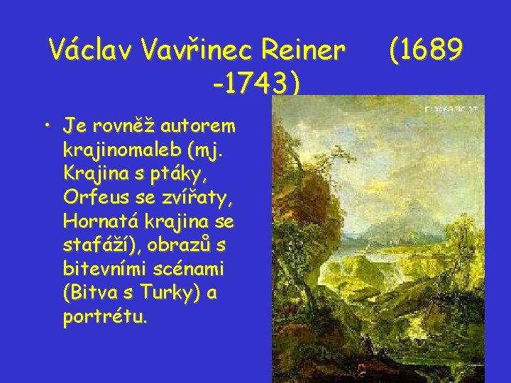 Václav Vavřinec Reiner -1743) • Je rovněž autorem krajinomaleb (mj. Krajina s ptáky, Orfeus Václav Vavřinec Reiner -1743) • Je rovněž autorem krajinomaleb (mj. Krajina s ptáky, Orfeus