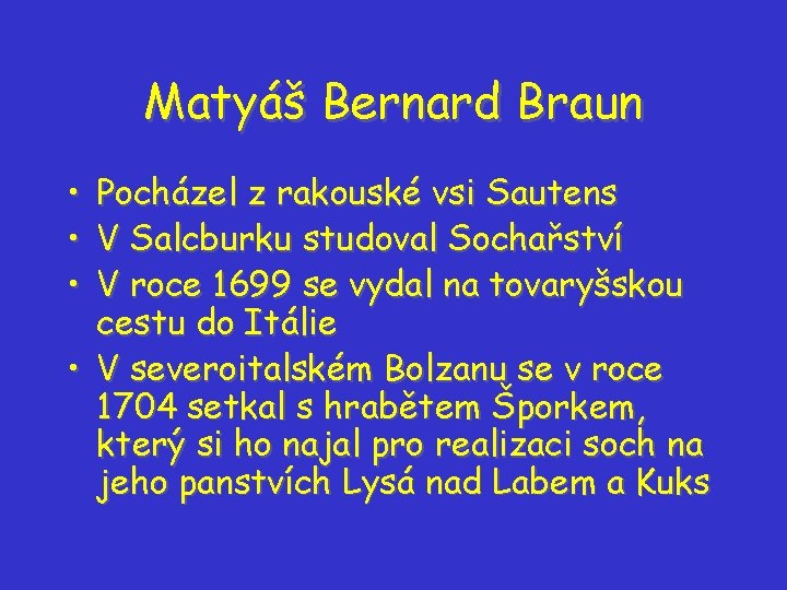 Matyáš Bernard Braun • • • Pocházel z rakouské vsi Sautens V Salcburku studoval Matyáš Bernard Braun • • • Pocházel z rakouské vsi Sautens V Salcburku studoval