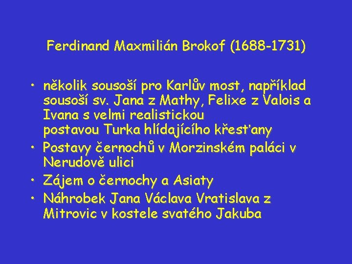 Ferdinand Maxmilián Brokof (1688 -1731) • několik sousoší pro Karlův most, například sousoší sv. Ferdinand Maxmilián Brokof (1688 -1731) • několik sousoší pro Karlův most, například sousoší sv.