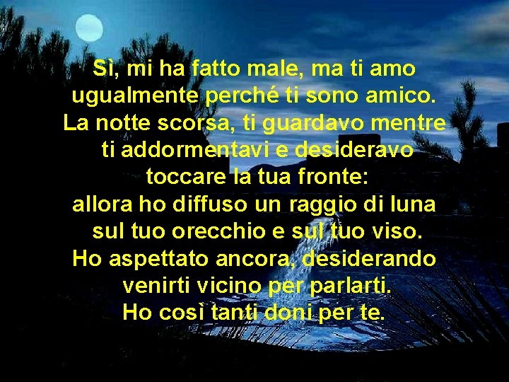 Sì, mi ha fatto male, ma ti amo ugualmente perché ti sono amico. La