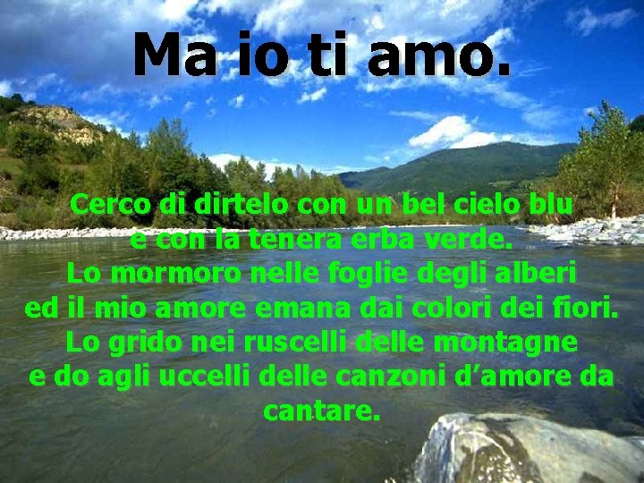 Ma io ti amo. Cerco di dirtelo con un bel cielo blu e con