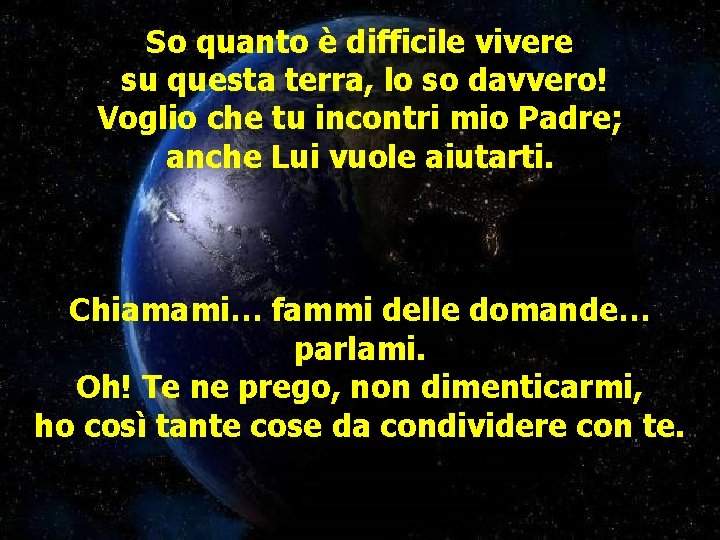 So quanto è difficile vivere su questa terra, lo so davvero! Voglio che tu