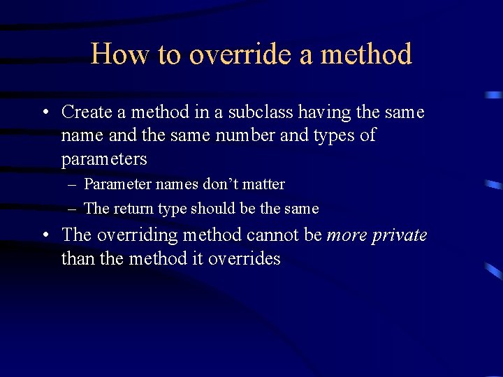 How to override a method • Create a method in a subclass having the