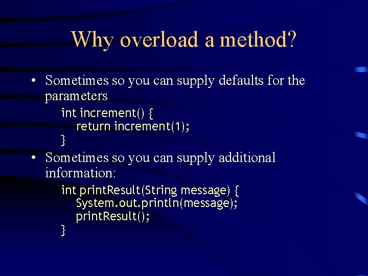 Why overload a method? • Sometimes so you can supply defaults for the parameters