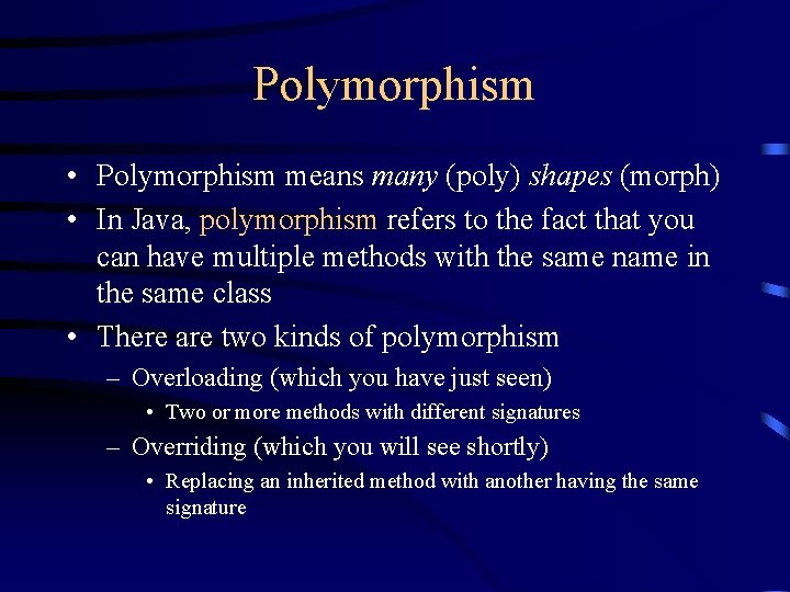Polymorphism • Polymorphism means many (poly) shapes (morph) • In Java, polymorphism refers to