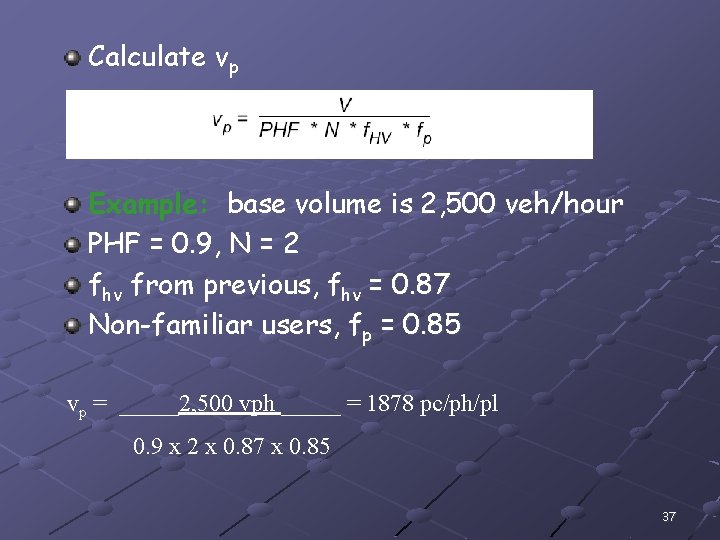 Calculate vp Example: base volume is 2, 500 veh/hour PHF = 0. 9, N