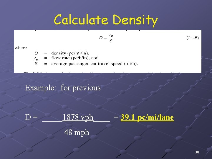 Calculate Density Example: for previous D = _____1878 vph____ = 39. 1 pc/mi/lane 48
