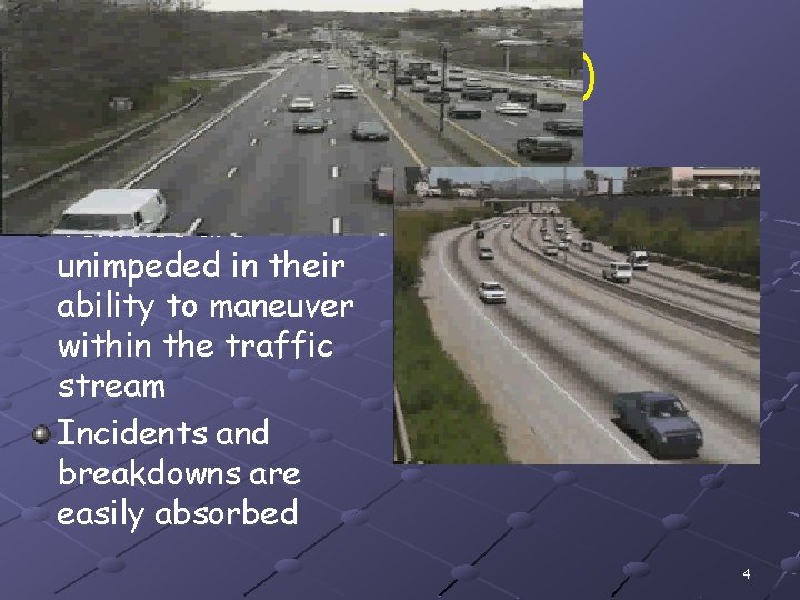 LOS A (Freeway) Free flow conditions Vehicles are unimpeded in their ability to maneuver