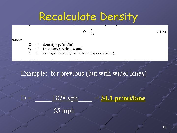 Recalculate Density Example: for previous (but with wider lanes) D = _____1878 vph____ =