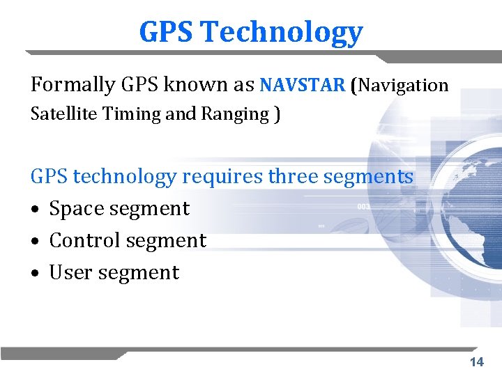 GPS Technology Formally GPS known as NAVSTAR (Navigation Satellite Timing and Ranging ) GPS